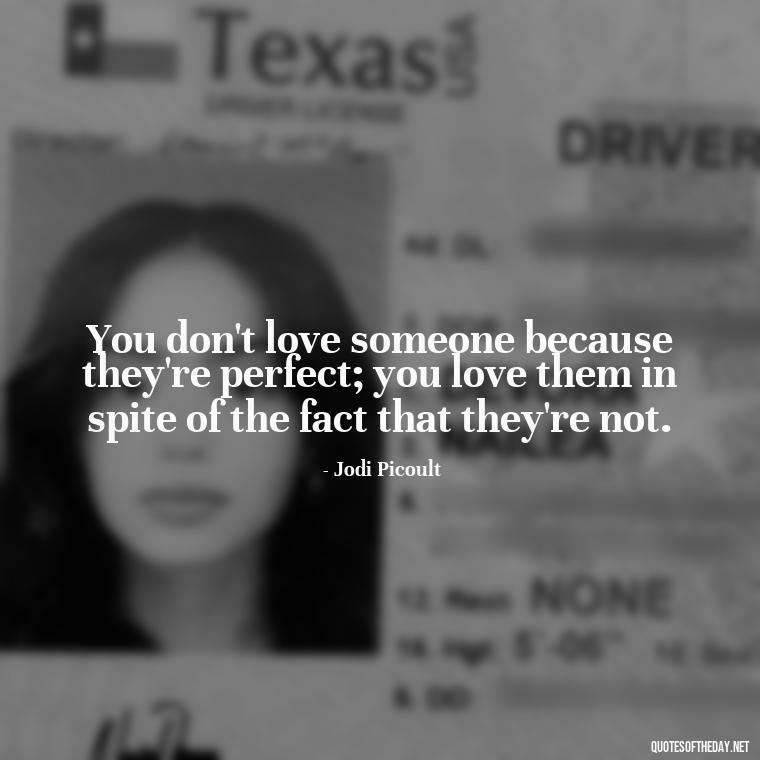 You don't love someone because they're perfect; you love them in spite of the fact that they're not. - Deep Emotional Quotes About Love