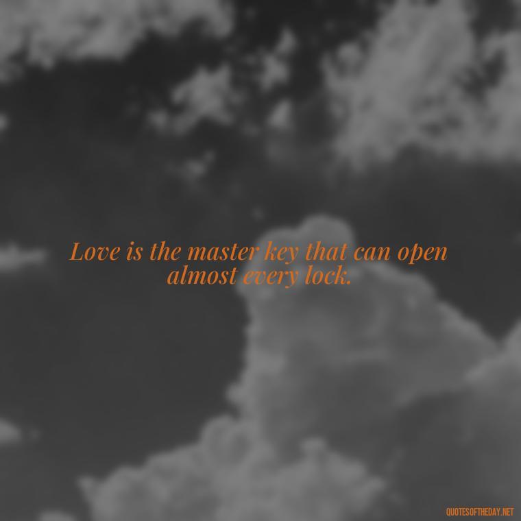 Love is the master key that can open almost every lock. - Quotes About Love For The World