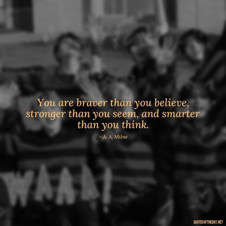 You are braver than you believe, stronger than you seem, and smarter than you think. - Cute Short Letter Board Quotes