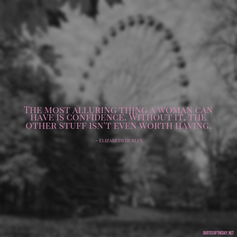 The most alluring thing a woman can have is confidence. Without it, the other stuff isn't even worth having. - Jealous Quotes About Love