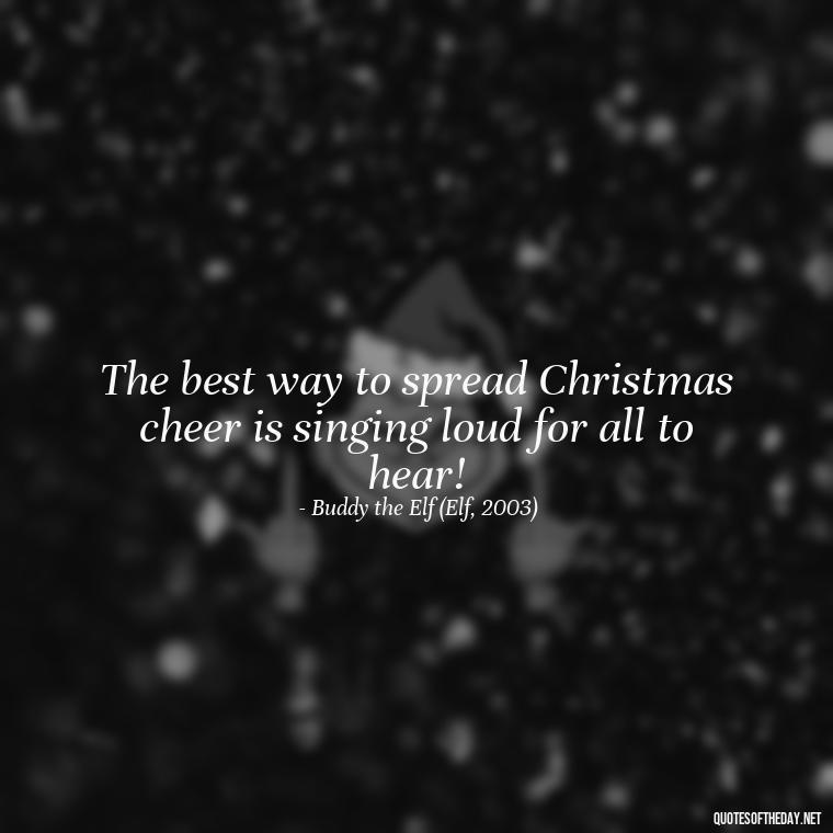 The best way to spread Christmas cheer is singing loud for all to hear! - Merry Christmas My Love Quote