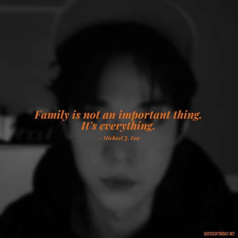 Family is not an important thing. It's everything. - Love Family And Friends Quotes