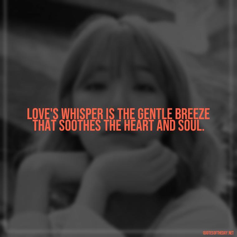 Love's whisper is the gentle breeze that soothes the heart and soul. - Persian Quotes On Love