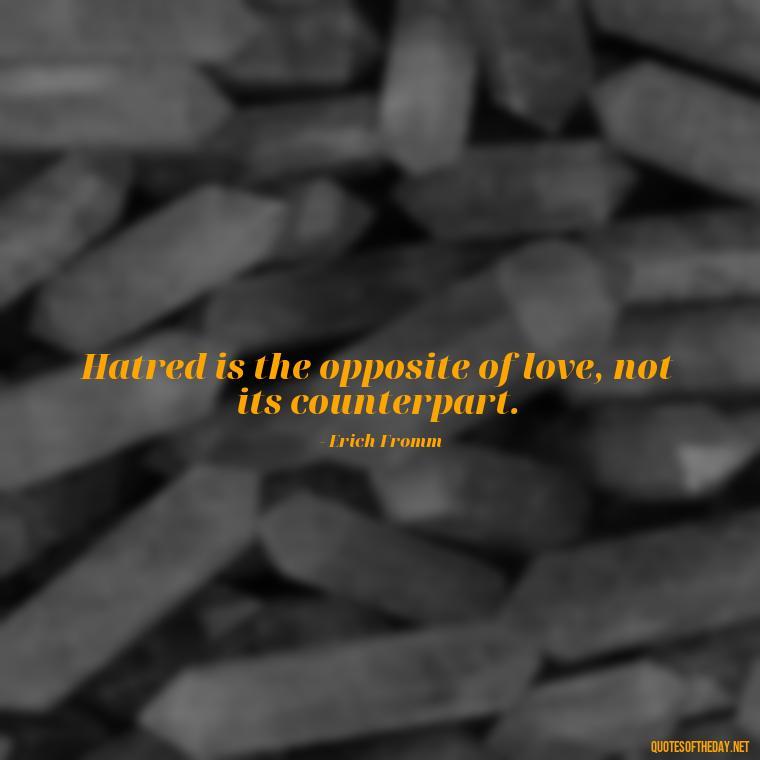 Hatred is the opposite of love, not its counterpart. - Quotes About Love And Hate