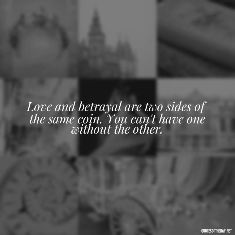 Love and betrayal are two sides of the same coin. You can't have one without the other. - Quotes About Love And Betrayal