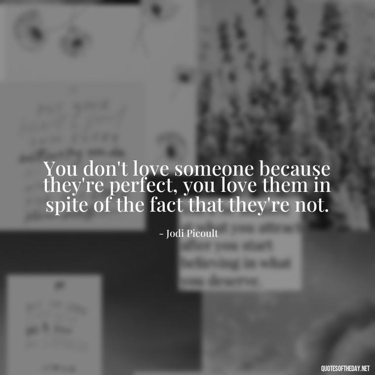 You don't love someone because they're perfect, you love them in spite of the fact that they're not. - Love Quotes Understanding