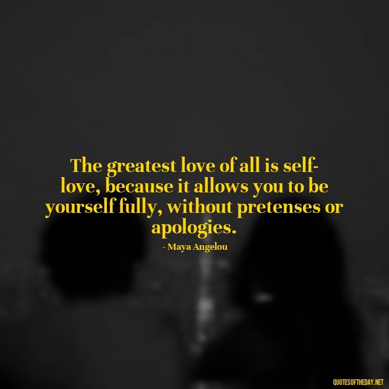 The greatest love of all is self-love, because it allows you to be yourself fully, without pretenses or apologies. - Motivational Self Love Quotes