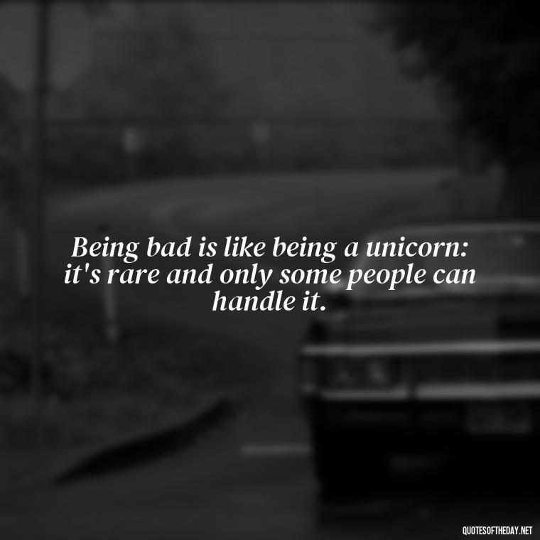 Being bad is like being a unicorn: it's rare and only some people can handle it. - Baddie Short Sassy Quotes