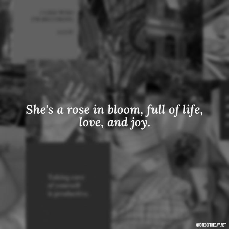 She's a rose in bloom, full of life, love, and joy. - Short Beauty Quotes For Her