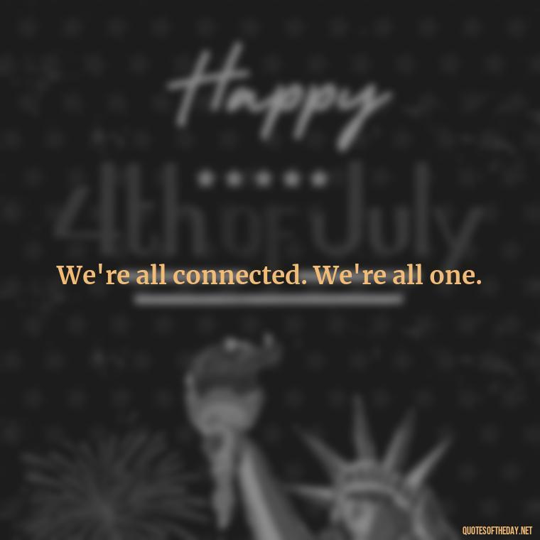 We're all connected. We're all one. - Short Hippie Quotes