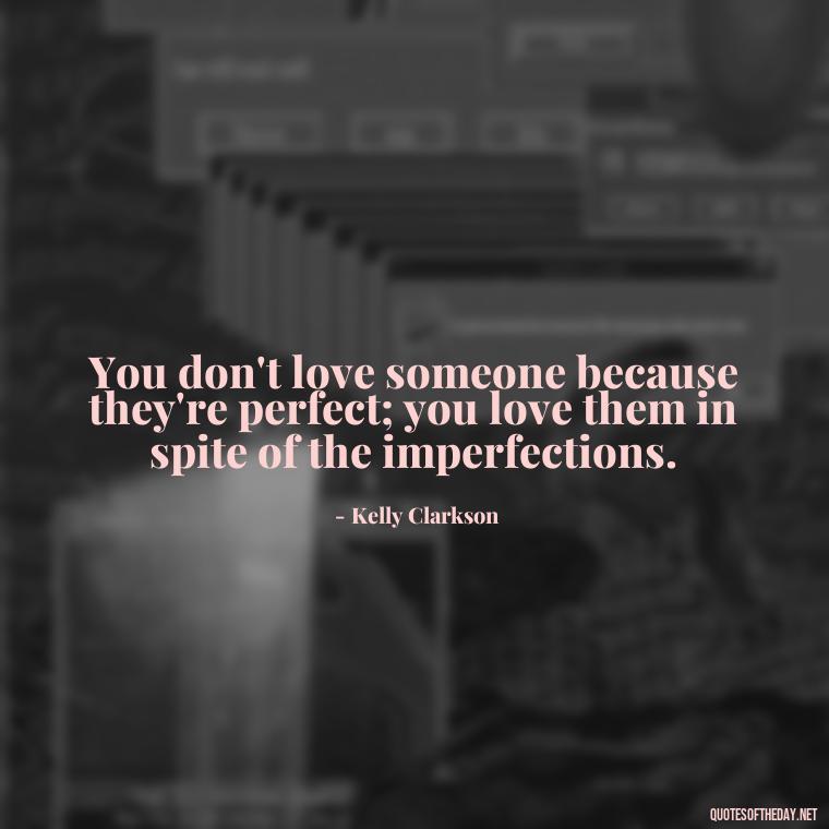 You don't love someone because they're perfect; you love them in spite of the imperfections. - Quotes About Love Single