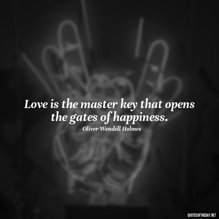 Love is the master key that opens the gates of happiness. - Quotes About Dying For Love