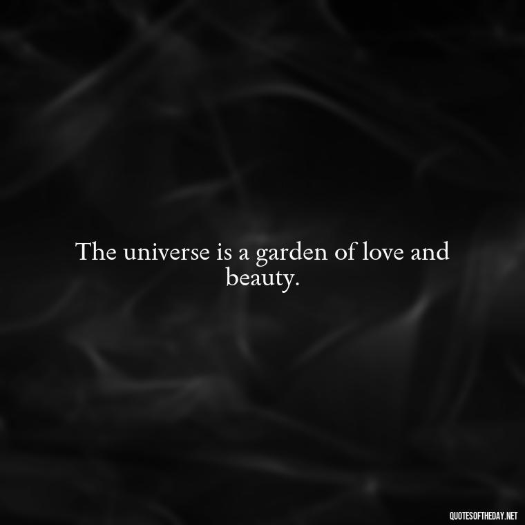 The universe is a garden of love and beauty. - Short Hippie Quotes