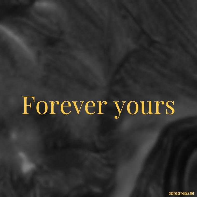 Forever yours - Love Quotes 2 Words