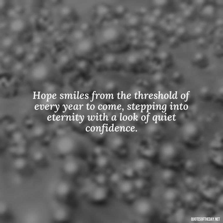 Hope smiles from the threshold of every year to come, stepping into eternity with a look of quiet confidence. - Quotes About Faith Hope And Love