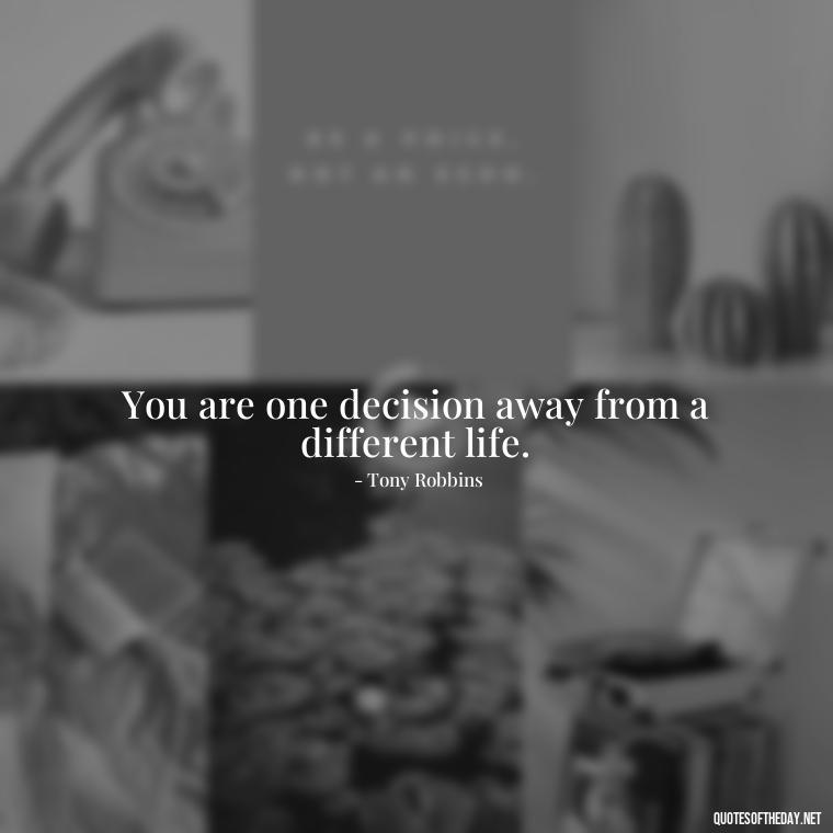 You are one decision away from a different life. - Daily Inspirational Quotes Short