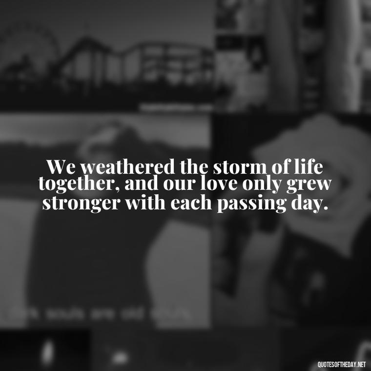 We weathered the storm of life together, and our love only grew stronger with each passing day. - Jm Storm Love Quotes