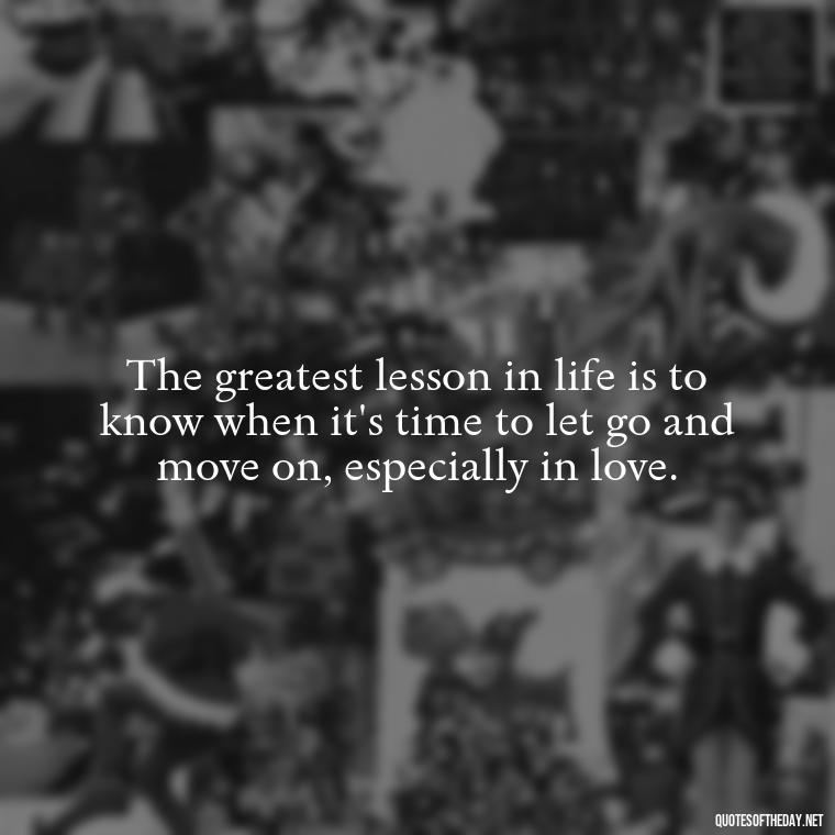 The greatest lesson in life is to know when it's time to let go and move on, especially in love. - Kafka Quotes About Love