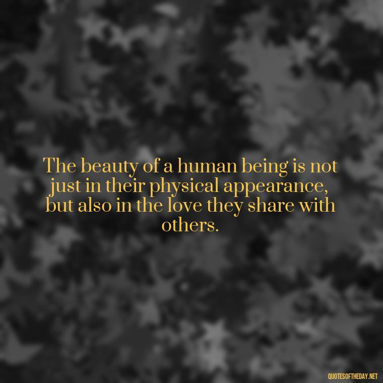 The beauty of a human being is not just in their physical appearance, but also in the love they share with others. - Quotes Gandhi Love