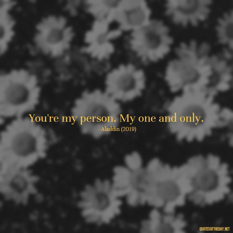 You're my person. My one and only. - Disney Film Love Quotes