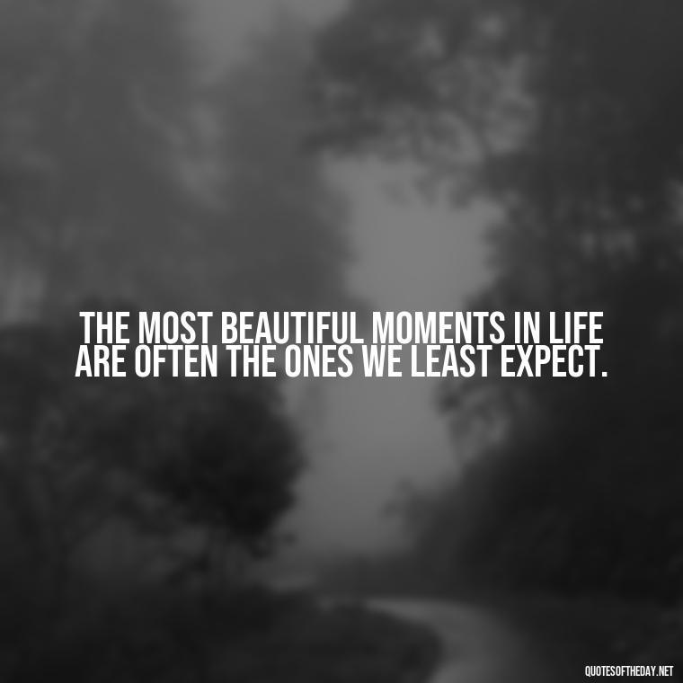 The most beautiful moments in life are often the ones we least expect. - Love And Beauty Quotes