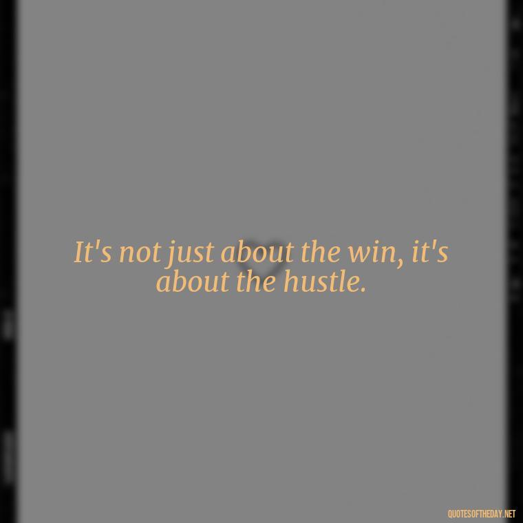 It's not just about the win, it's about the hustle. - Short Basketball Quotes Motivational