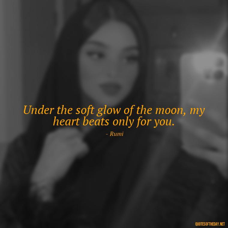 Under the soft glow of the moon, my heart beats only for you. - Love Moonlight Quotes