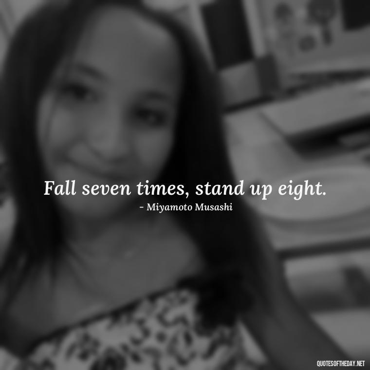 Fall seven times, stand up eight. - Short Perseverance Quotes