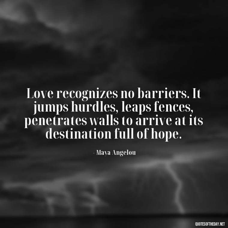 Love recognizes no barriers. It jumps hurdles, leaps fences, penetrates walls to arrive at its destination full of hope. - Love Quotes For Expressing Love