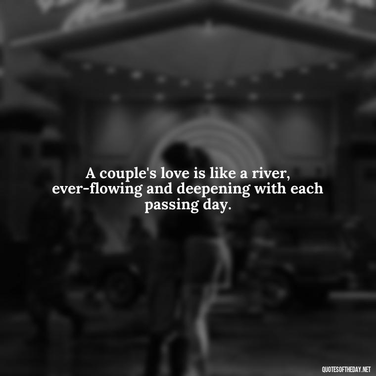 A couple's love is like a river, ever-flowing and deepening with each passing day. - Couple Romantic True Love Quotes