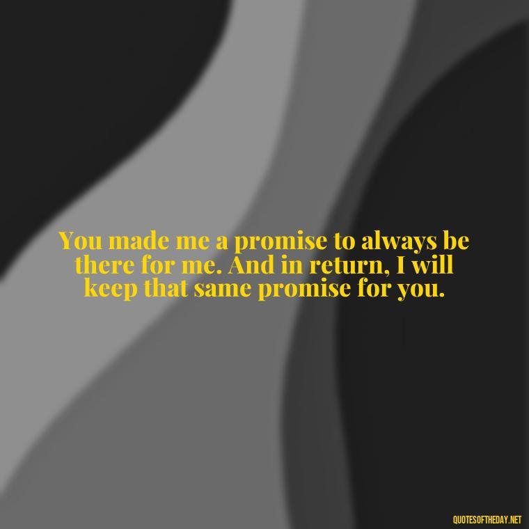 You made me a promise to always be there for me. And in return, I will keep that same promise for you. - Love U And Miss U Quotes