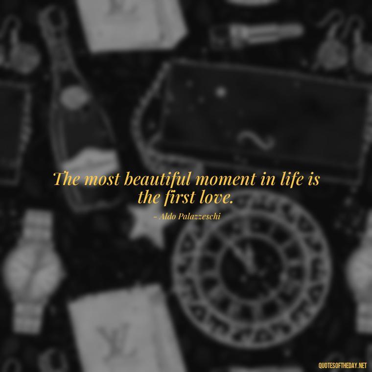 The most beautiful moment in life is the first love. - Italian Love Quotes In Italian