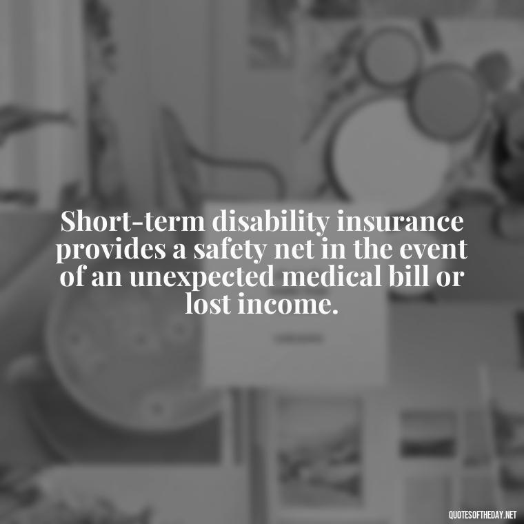 Short-term disability insurance provides a safety net in the event of an unexpected medical bill or lost income. - Short Term Disability Quotes