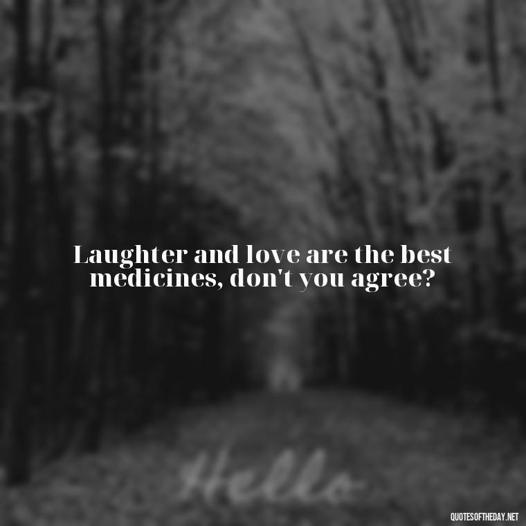 Laughter and love are the best medicines, don't you agree? - Short Quotes On Fun And Enjoyment