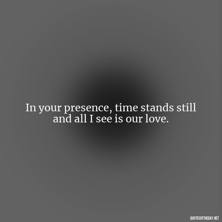 In your presence, time stands still and all I see is our love. - Portuguese Love Quotes