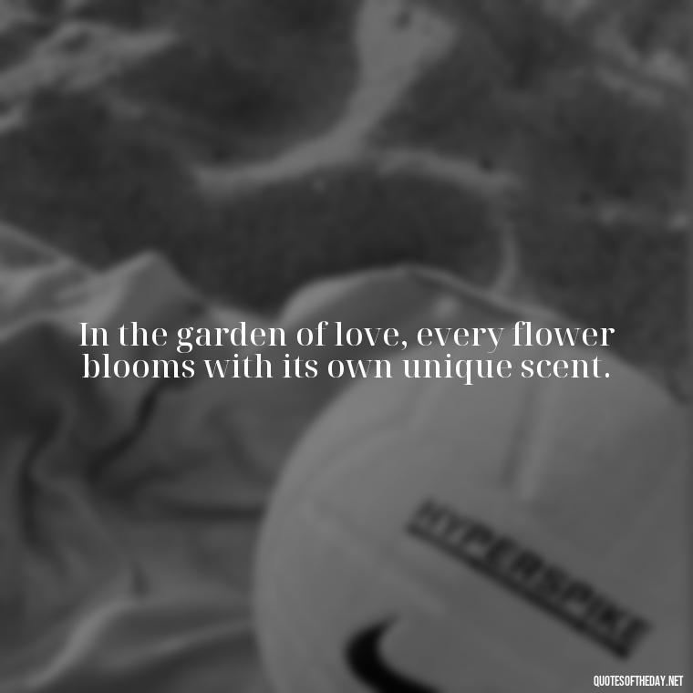 In the garden of love, every flower blooms with its own unique scent. - Love Quotes Classic Literature