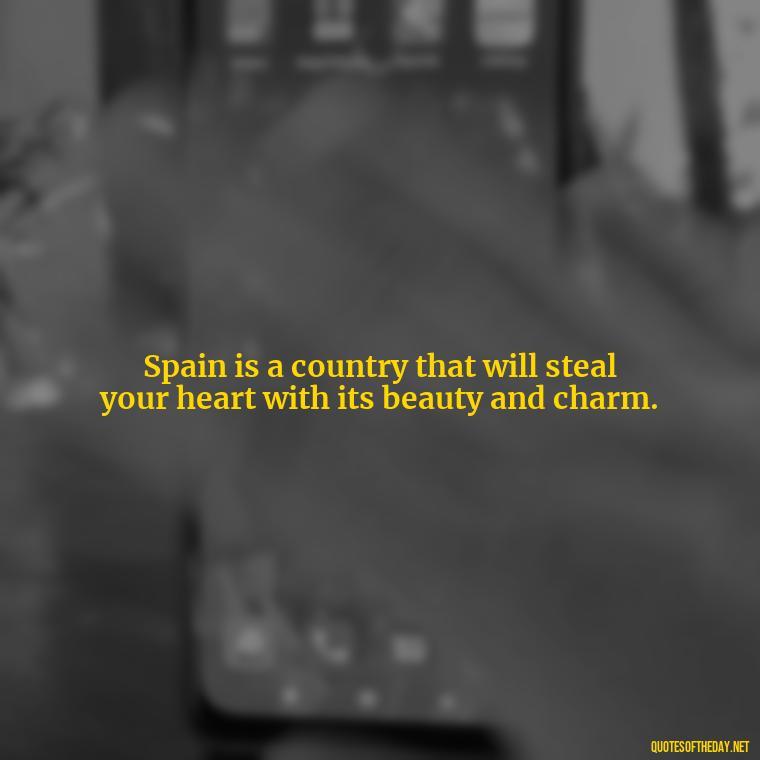 Spain is a country that will steal your heart with its beauty and charm. - Short Quotes Spanish