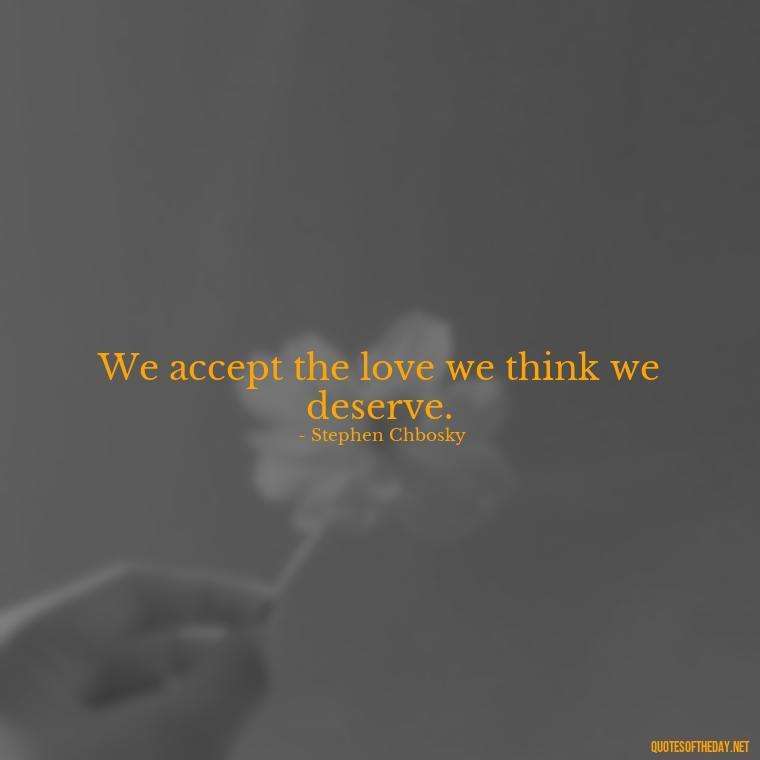 We accept the love we think we deserve. - Love Quotes Portuguese