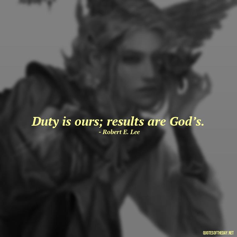 Duty is ours; results are God’s. - Love Of Country Quotes