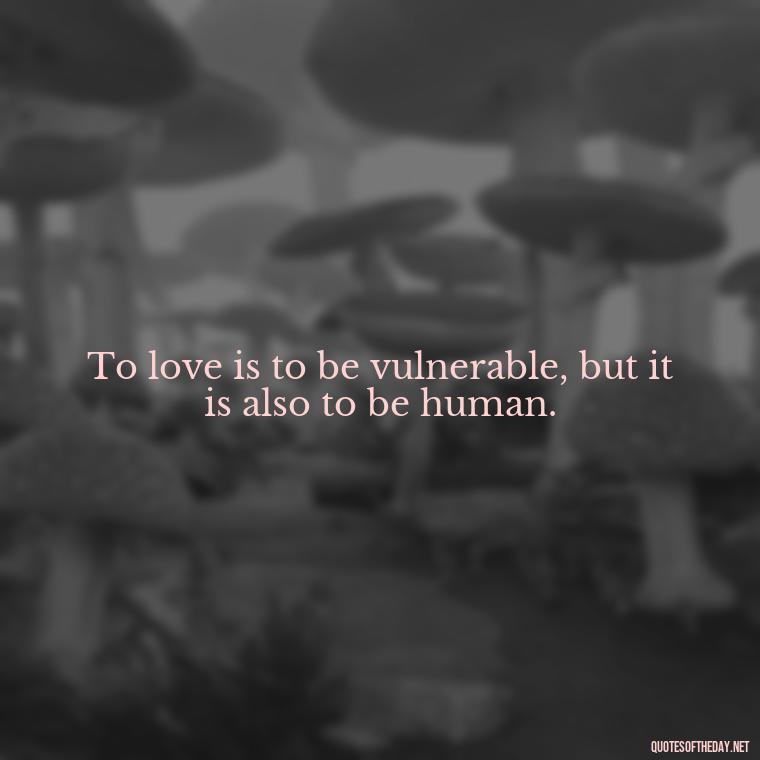 To love is to be vulnerable, but it is also to be human. - Dalai Lama Quotes On Love