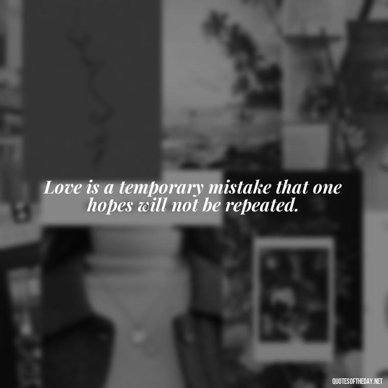 Love is a temporary mistake that one hopes will not be repeated. - Quotes About Mistakes And Love