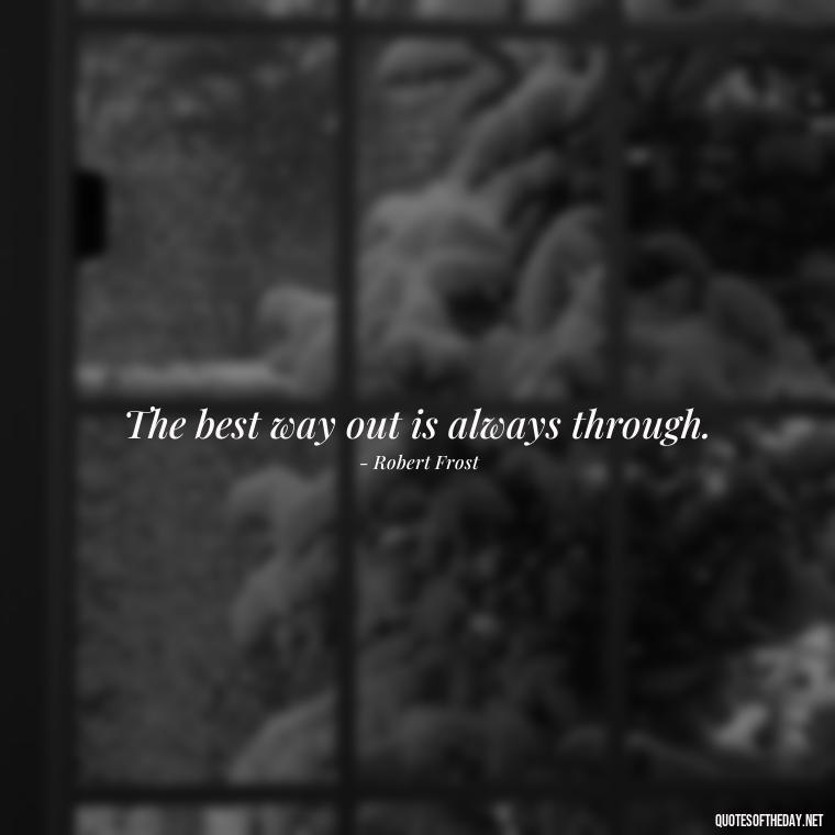 The best way out is always through. - Italian Quotes Short