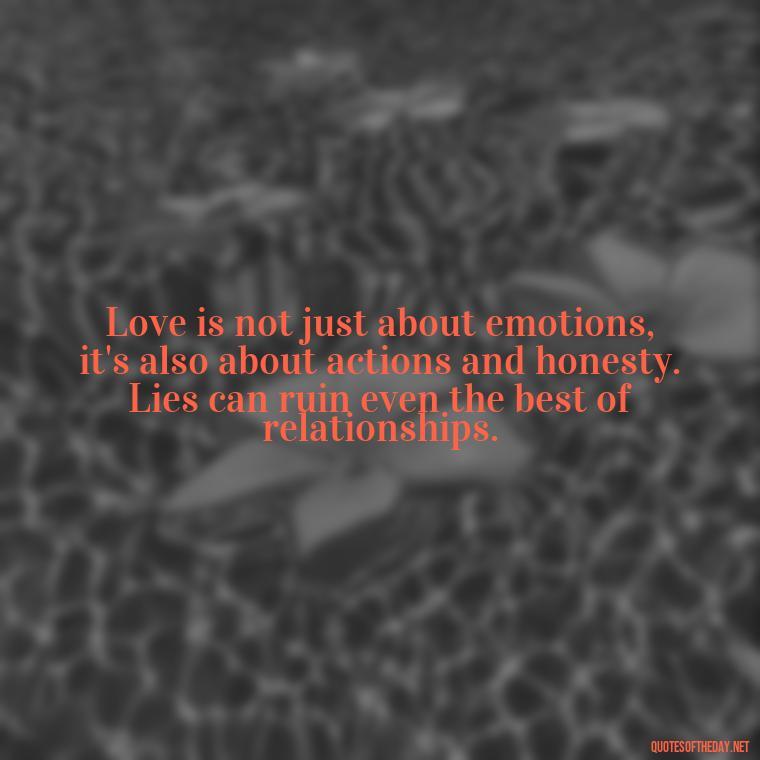 Love is not just about emotions, it's also about actions and honesty. Lies can ruin even the best of relationships. - Quotes About Lies And Love