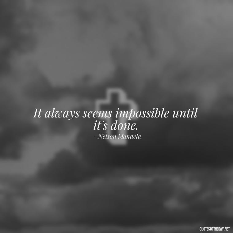 It always seems impossible until it's done. - Short Clever Quotes