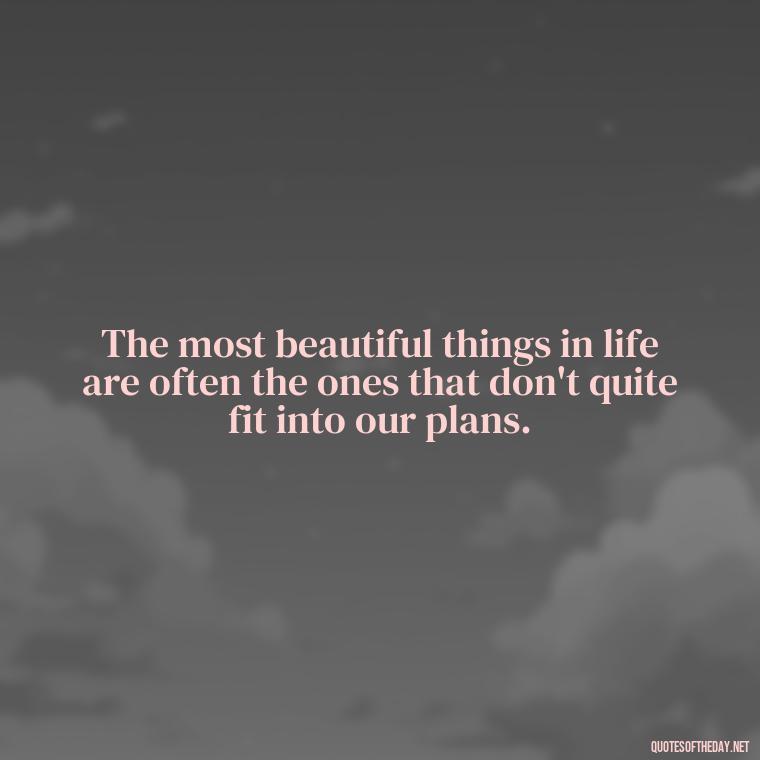 The most beautiful things in life are often the ones that don't quite fit into our plans. - Dr Seuss Quote About Weirdness And Love