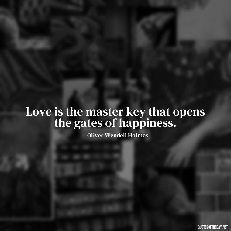 Love is the master key that opens the gates of happiness. - Love And Selfishness Quotes