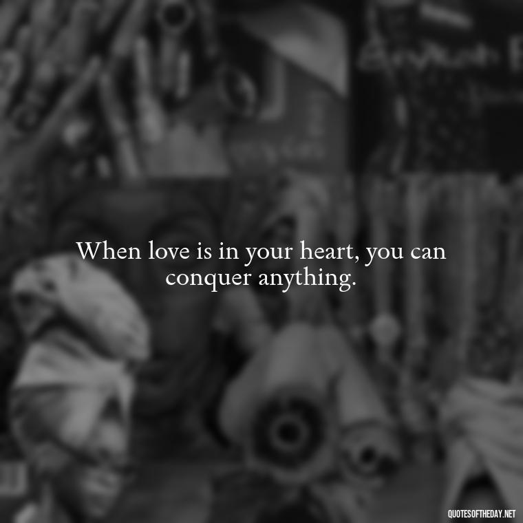 When love is in your heart, you can conquer anything. - Black Love Images And Quotes