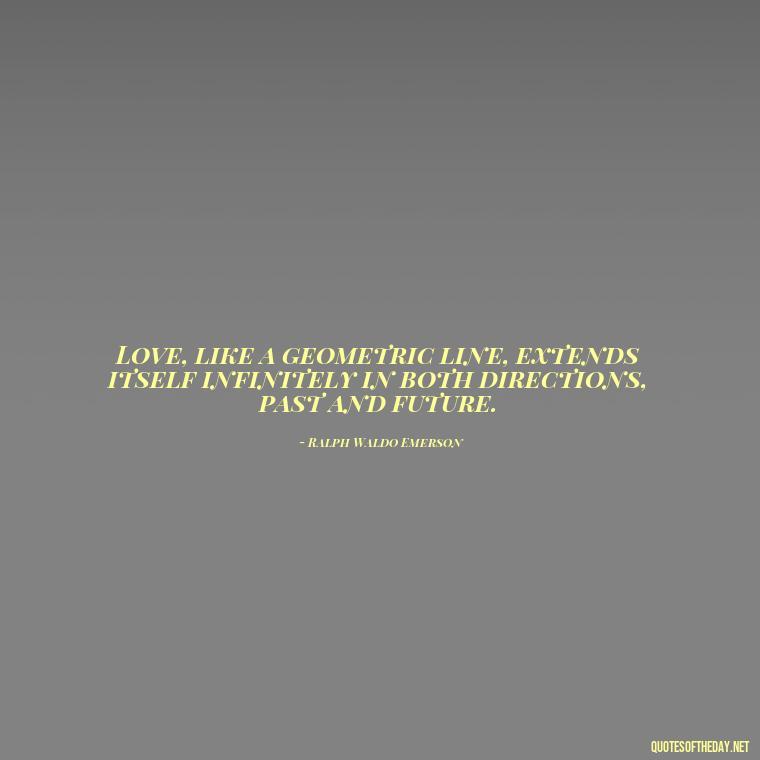 Love, like a geometric line, extends itself infinitely in both directions, past and future. - Jealousy Quotes About Love