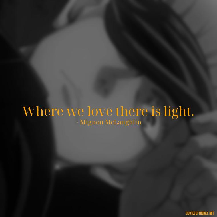 Where we love there is light. - Love Quotes For Cards