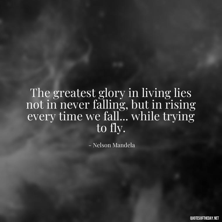 The greatest glory in living lies not in never falling, but in rising every time we fall... while trying to fly. - Short Quotes About Flying